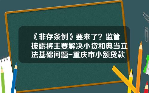 《非存条例》要来了？监管披露将主要解决小贷和典当立法基础问题-重庆市小额贷款公司试点管理暂行办法