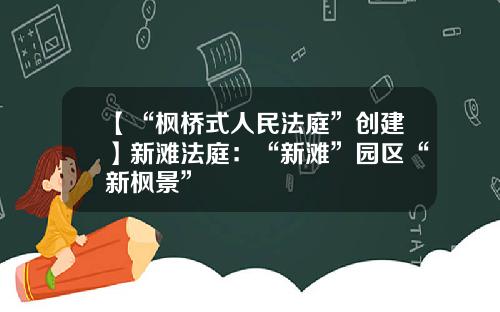 【“枫桥式人民法庭”创建】新滩法庭：“新滩”园区“新枫景”