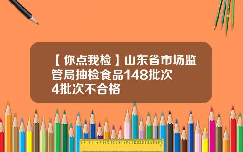 【你点我检】山东省市场监管局抽检食品148批次  4批次不合格