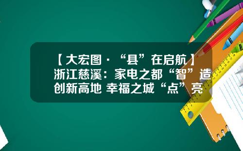 【大宏图·“县”在启航】浙江慈溪：家电之都“智”造创新高地 幸福之城“点”亮文明之光