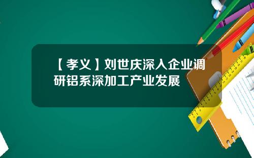 【孝义】刘世庆深入企业调研铝系深加工产业发展