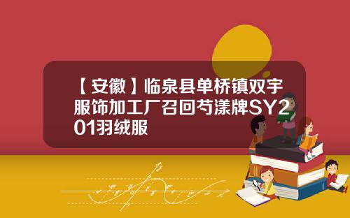 【安徽】临泉县单桥镇双宇服饰加工厂召回芍漾牌SY201羽绒服