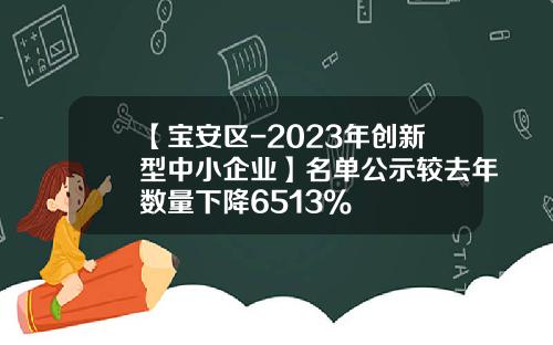 【宝安区-2023年创新型中小企业】名单公示较去年数量下降6513%