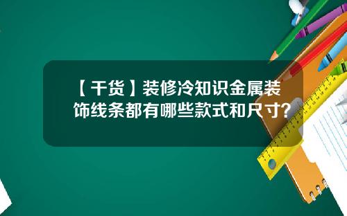 【干货】装修冷知识金属装饰线条都有哪些款式和尺寸？