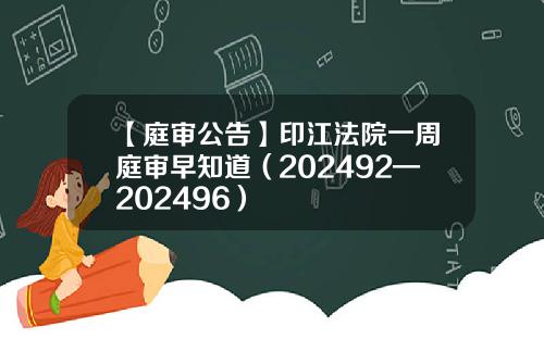 【庭审公告】印江法院一周庭审早知道（202492—202496）