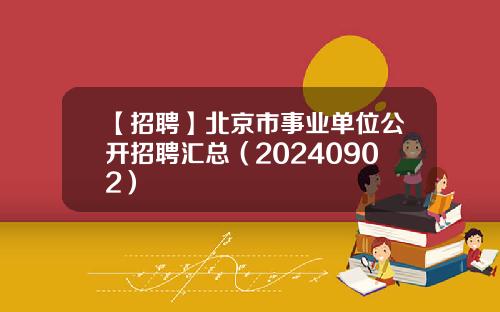 【招聘】北京市事业单位公开招聘汇总（20240902）