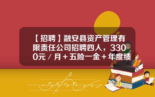 【招聘】融安县资产管理有限责任公司招聘四人，3300元／月＋五险一金＋年度绩效