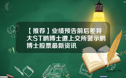 【推荐】业绩预告前后差异大ST鹏博士遭上交所警示鹏博士股票最新资讯