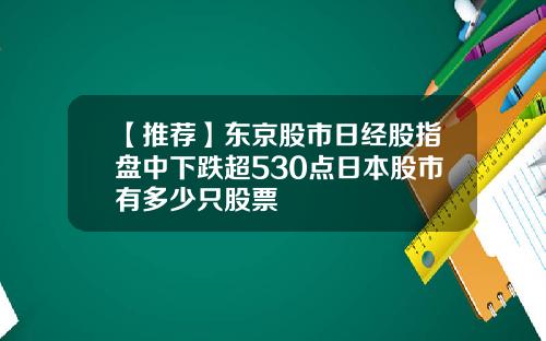 【推荐】东京股市日经股指盘中下跌超530点日本股市有多少只股票
