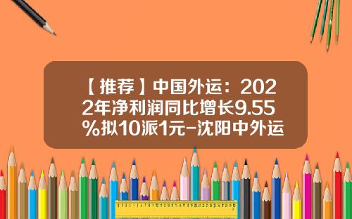【推荐】中国外运：2022年净利润同比增长9.55%拟10派1元-沈阳中外运长航物流发展有限公司