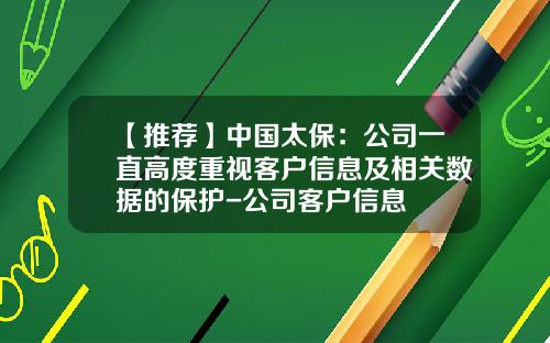 【推荐】中国太保：公司一直高度重视客户信息及相关数据的保护-公司客户信息