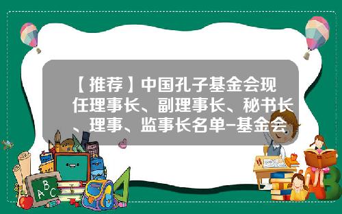 【推荐】中国孔子基金会现任理事长、副理事长、秘书长、理事、监事长名单-基金会秘书长