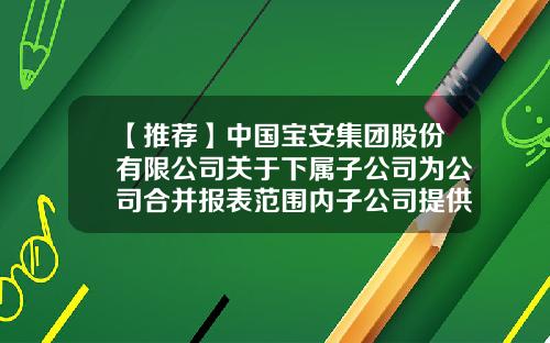 【推荐】中国宝安集团股份有限公司关于下属子公司为公司合并报表范围内子公司提供担保的公告-中国宝安集团有限公司