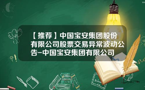 【推荐】中国宝安集团股份有限公司股票交易异常波动公告-中国宝安集团有限公司