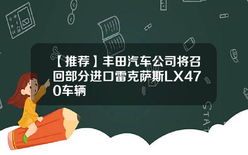 【推荐】丰田汽车公司将召回部分进口雷克萨斯LX470车辆