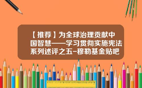 【推荐】为全球治理贡献中国智慧——学习贯彻实施宪法系列述评之五-穆勒基金贴吧