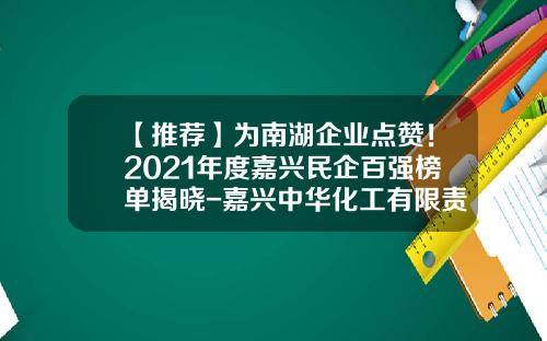 【推荐】为南湖企业点赞！2021年度嘉兴民企百强榜单揭晓-嘉兴中华化工有限责任公司