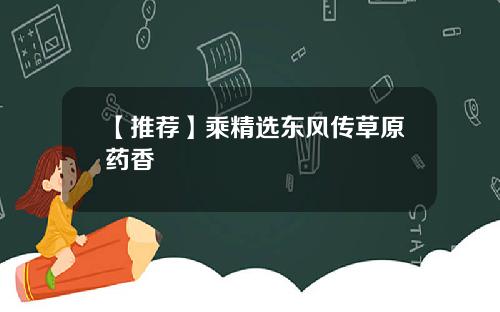 【推荐】乘精选东风传草原药香
