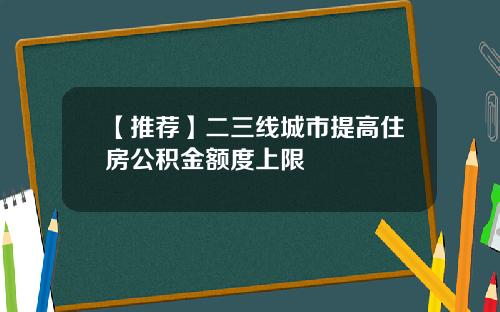 【推荐】二三线城市提高住房公积金额度上限