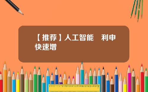 【推荐】人工智能專利申請快速增長