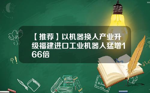 【推荐】以机器换人产业升级福建进口工业机器人猛增166倍