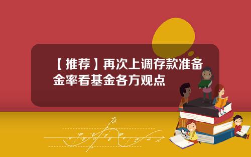 【推荐】再次上调存款准备金率看基金各方观点