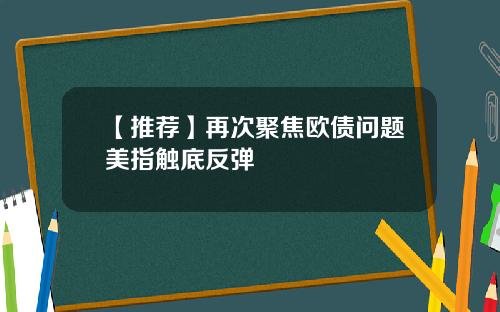 【推荐】再次聚焦欧债问题美指触底反弹