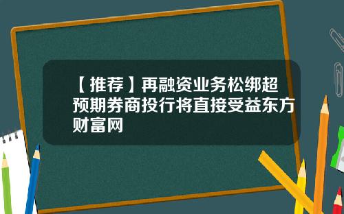 【推荐】再融资业务松绑超预期券商投行将直接受益东方财富网