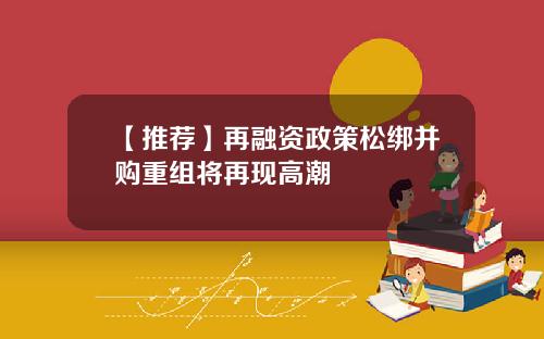 【推荐】再融资政策松绑并购重组将再现高潮