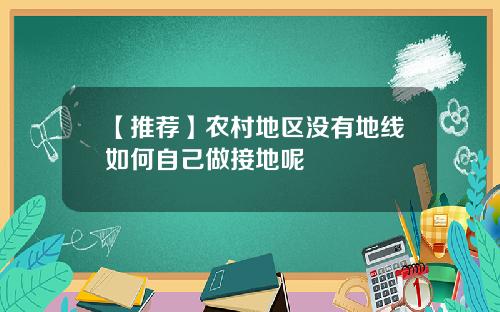 【推荐】农村地区没有地线如何自己做接地呢
