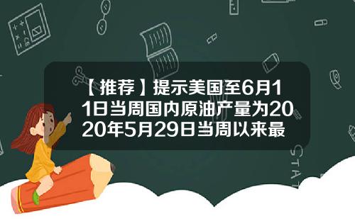 【推荐】提示美国至6月11日当周国内原油产量为2020年5月29日当周以来最高