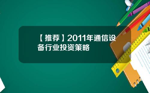 【推荐】2011年通信设备行业投资策略