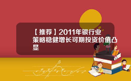 【推荐】2011年银行业策略稳健增长可期投资价值凸显