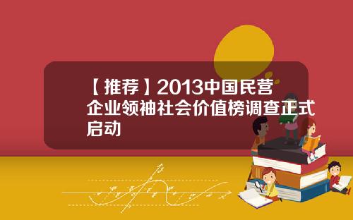 【推荐】2013中国民营企业领袖社会价值榜调查正式启动