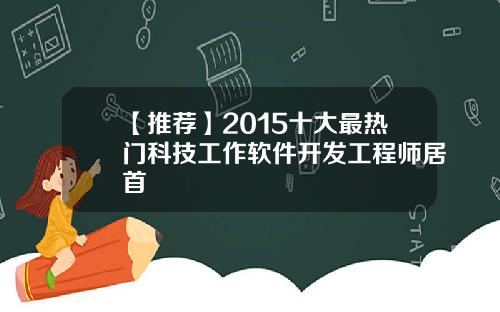 【推荐】2015十大最热门科技工作软件开发工程师居首