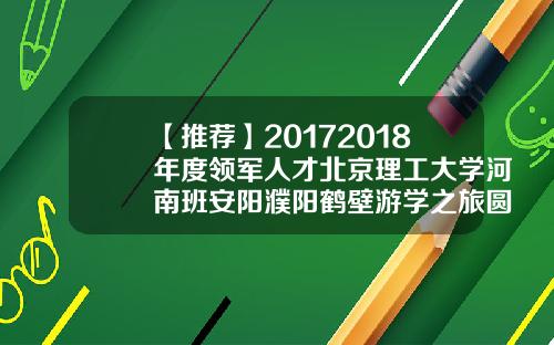 【推荐】20172018年度领军人才北京理工大学河南班安阳濮阳鹤壁游学之旅圆满成功