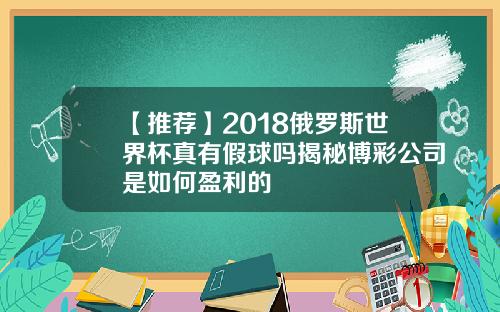【推荐】2018俄罗斯世界杯真有假球吗揭秘博彩公司是如何盈利的