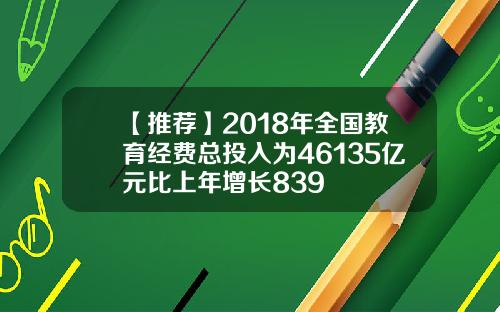 【推荐】2018年全国教育经费总投入为46135亿元比上年增长839