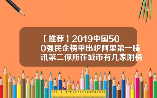 【推荐】2019中国500强民企榜单出炉阿里第一腾讯第二你所在城市有几家附榜单