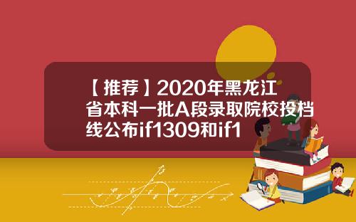 【推荐】2020年黑龙江省本科一批A段录取院校投档线公布if1309和if1312的价差多少