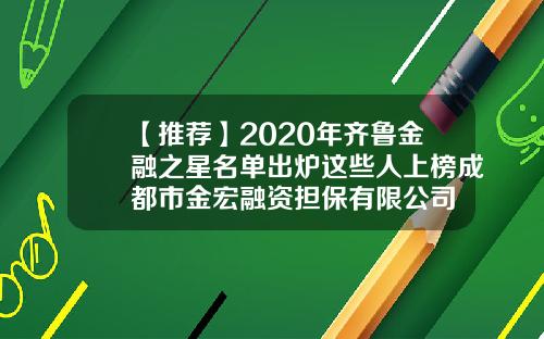 【推荐】2020年齐鲁金融之星名单出炉这些人上榜成都市金宏融资担保有限公司