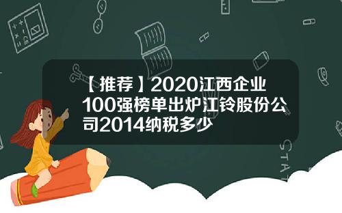 【推荐】2020江西企业100强榜单出炉江铃股份公司2014纳税多少