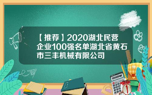 【推荐】2020湖北民营企业100强名单湖北省黄石市三丰机械有限公司