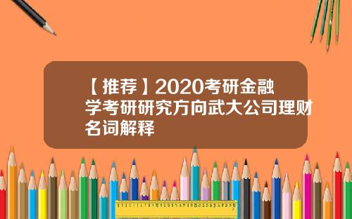 【推荐】2020考研金融学考研研究方向武大公司理财名词解释