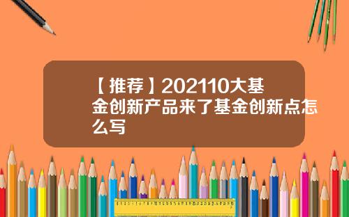 【推荐】202110大基金创新产品来了基金创新点怎么写