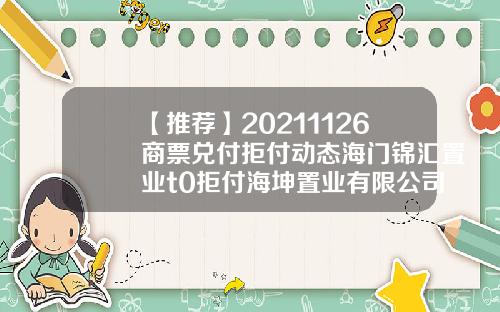 【推荐】20211126商票兑付拒付动态海门锦汇置业t0拒付海坤置业有限公司