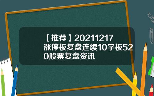【推荐】20211217涨停板复盘连续10字板520股票复盘资讯