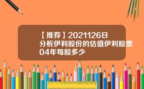 【推荐】2021126日分析伊利股份的估值伊利股票04年每股多少