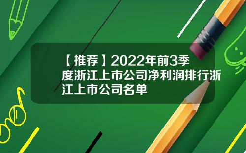【推荐】2022年前3季度浙江上市公司净利润排行浙江上市公司名单