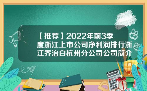 【推荐】2022年前3季度浙江上市公司净利润排行浙江乔治白杭州分公司公司简介
